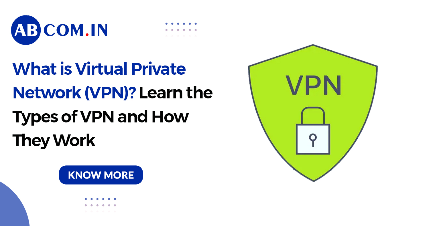 What is Virtual Private Network (VPN)? Learn the Types of VPN and How They Work